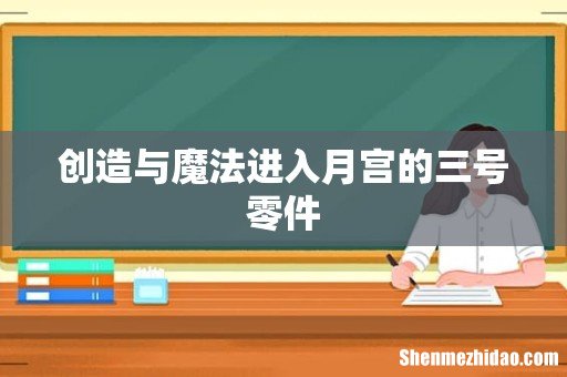 创造与魔法进入月宫的三号零件