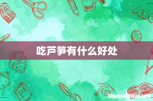吃芦笋有什么好处