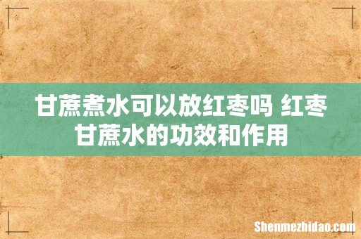 甘蔗煮水可以放红枣吗 红枣甘蔗水的功效和作用