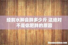 经前水肿会胖多少斤 这绝对不是你肥胖的原因