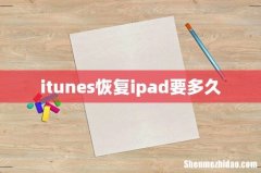 itunes恢复ipad要多久
