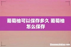 葡萄柚可以保存多久 葡萄柚怎么保存