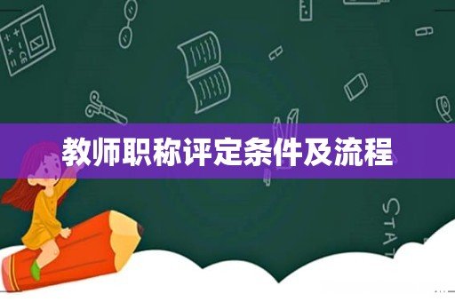 教师职称评定条件及流程