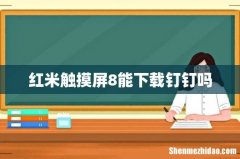红米触摸屏8能下载钉钉吗