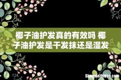 椰子油护发真的有效吗 椰子油护发是干发抹还是湿发