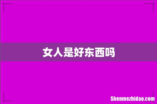 女人是好东西吗