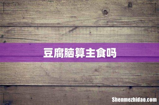豆腐脑算主食吗