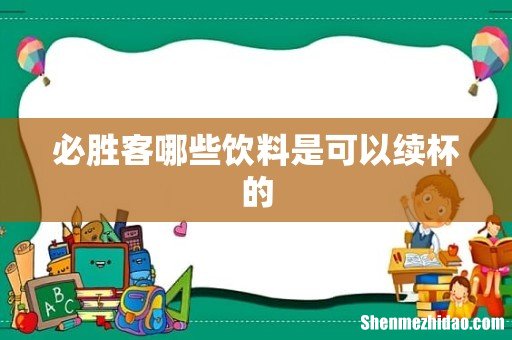 必胜客哪些饮料是可以续杯的