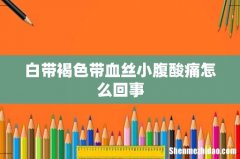 白带褐色带血丝小腹酸痛怎么回事
