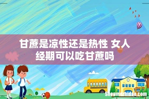 甘蔗是凉性还是热性 女人经期可以吃甘蔗吗