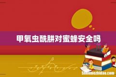 甲氧虫酰肼对蜜蜂安全吗