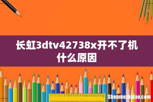 长虹3dtv42738x开不了机什么原因
