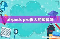 airpods pro很大的塑料味