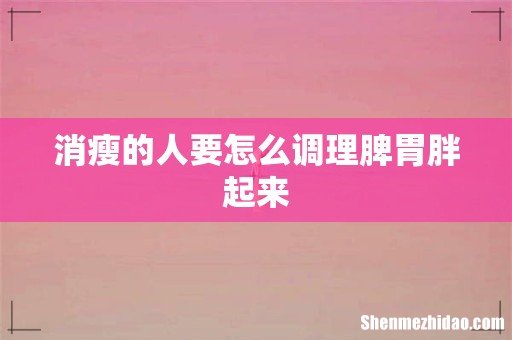 消瘦的人要怎么调理脾胃胖起来