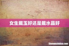 女生戴玉好还是戴水晶好