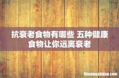 抗衰老食物有哪些 五种健康食物让你远离衰老