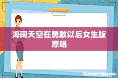 海阔天空在勇敢以后女生版原唱