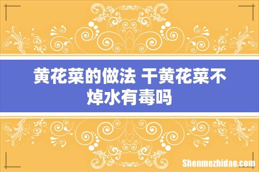 黄花菜的做法 干黄花菜不焯水有毒吗
