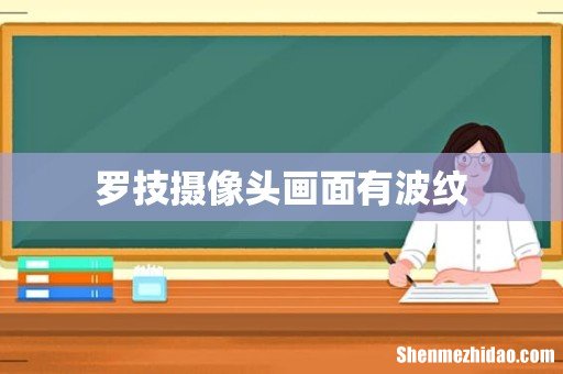 罗技摄像头画面有波纹