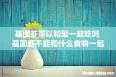基围虾可以和梨一起吃吗 基围虾不能和什么食物一起吃