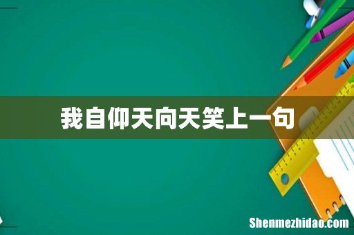 我自仰天向天笑上一句