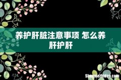 养护肝脏注意事项 怎么养肝护肝