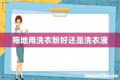 拖地用洗衣粉好还是洗衣液