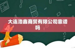 大连浩鑫商贸有限公司靠谱吗