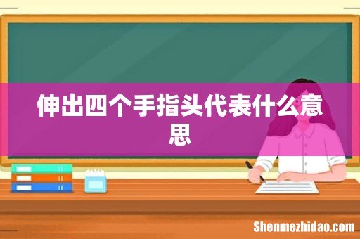 伸出四个手指头代表什么意思