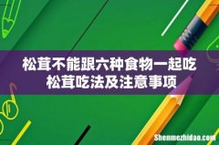 松茸不能跟六种食物一起吃 松茸吃法及注意事项