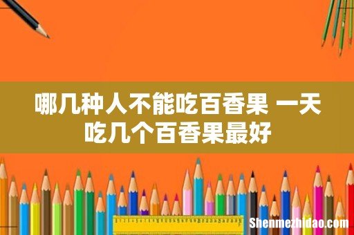 哪几种人不能吃百香果 一天吃几个百香果最好