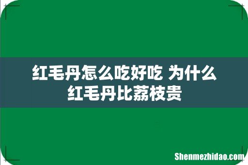 红毛丹怎么吃好吃 为什么红毛丹比荔枝贵