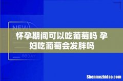 怀孕期间可以吃葡萄吗 孕妇吃葡萄会发胖吗