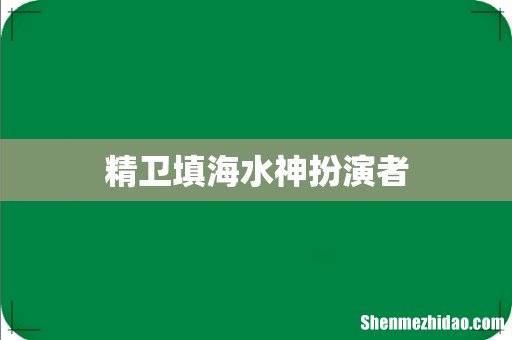 精卫填海水神扮演者