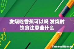 发烧吃香蕉可以吗 发烧时饮食注意些什么