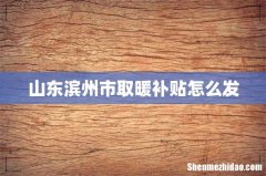 山东滨州市取暖补贴怎么发