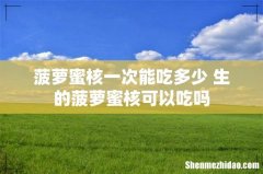 菠萝蜜核一次能吃多少 生的菠萝蜜核可以吃吗