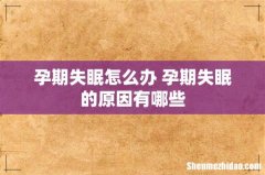 孕期失眠怎么办 孕期失眠的原因有哪些