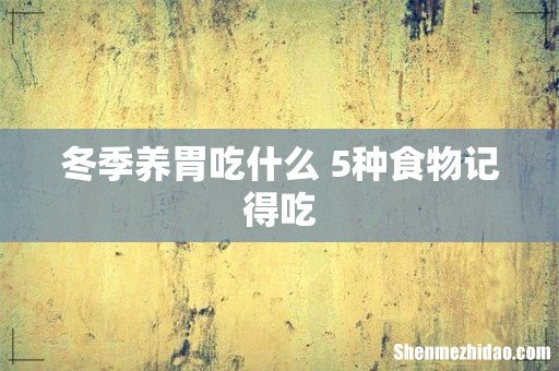 冬季养胃吃什么 5种食物记得吃