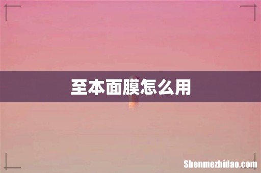 至本面膜怎么用