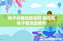 桃子升糖指数高吗 刚吃完桃子能测血糖吗