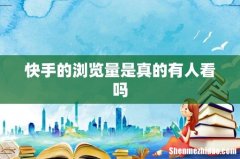 快手的浏览量是真的有人看吗