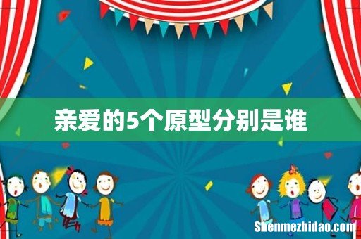 亲爱的5个原型分别是谁