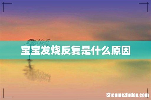 宝宝发烧反复是什么原因