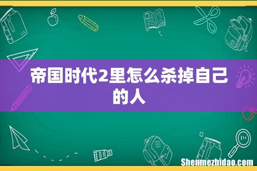 帝国时代2里怎么杀掉自己的人
