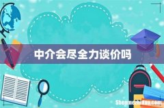 中介会尽全力谈价吗