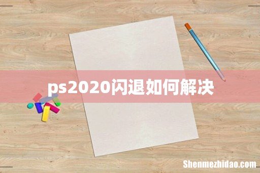 ps2020闪退如何解决