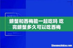 螃蟹和西梅能一起吃吗 吃完螃蟹多久可以吃西梅