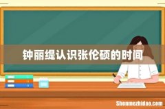 钟丽缇认识张伦硕的时间