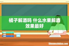 橘子解酒吗 什么水果解酒效果最好